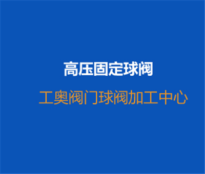 高壓固定球閥-現場(chǎng)加工視頻